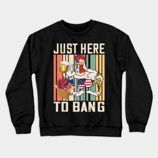 Just Here to bang chicken beer 4th of july celebration.. Crewneck Sweatshirt